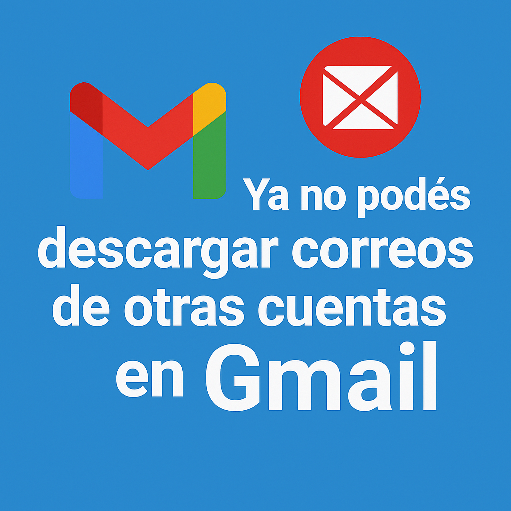 Ya no podés descargar correos de otras cuentas en Gmail