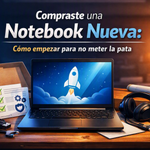 Compraste una notebook nueva: cómo empezar para no meter la pata